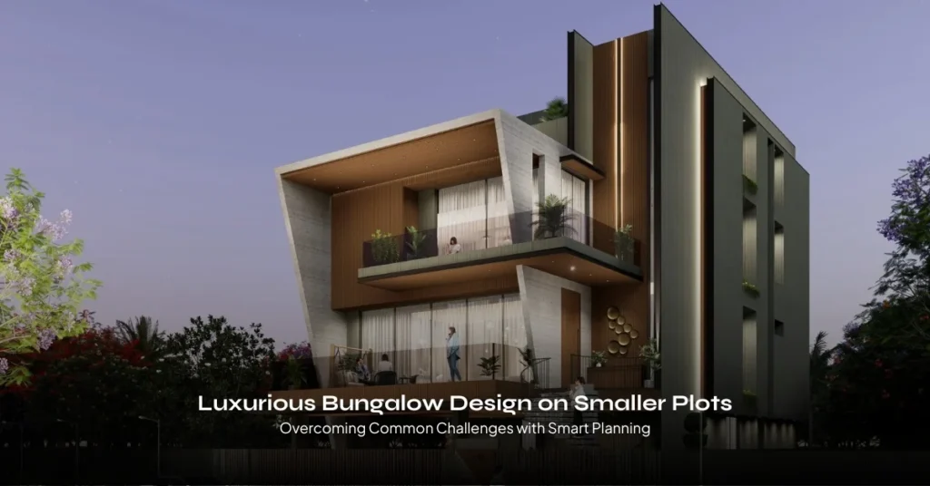 Luxurious Bungalow Design on Smaller Plots: Overcoming Common Challenges with Smart Planning